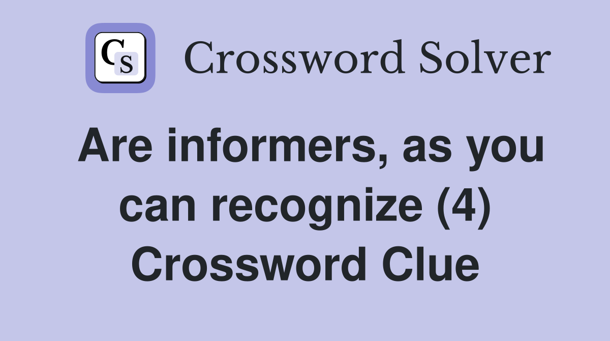 Are informers, as you can recognize (4) Crossword Clue