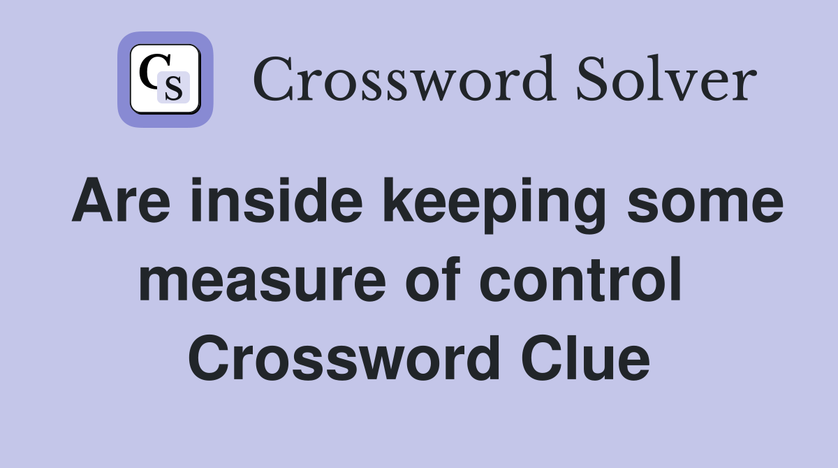 Are inside keeping some measure of control  Crossword Clue