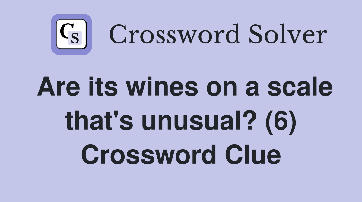 Are its wines on a scale that's unusual? (6) Crossword Clue