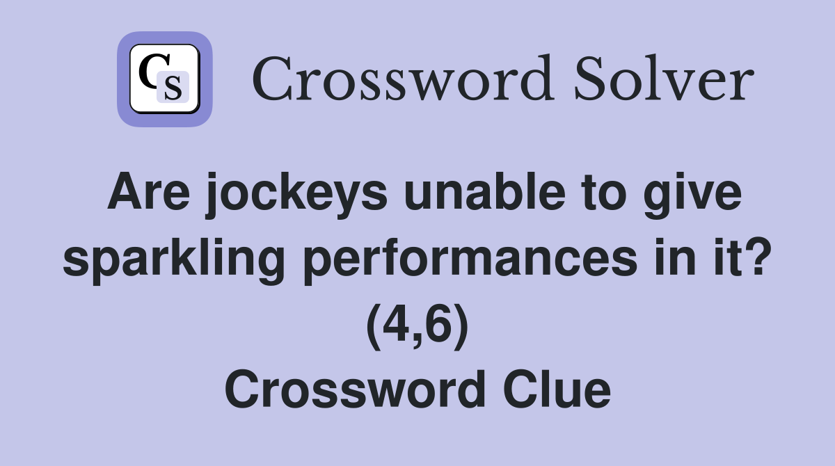 Are jockeys unable to give sparkling performances in it? (4,6) Crossword Clue