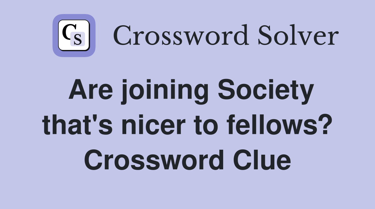Are joining Society that's nicer to fellows? Crossword Clue