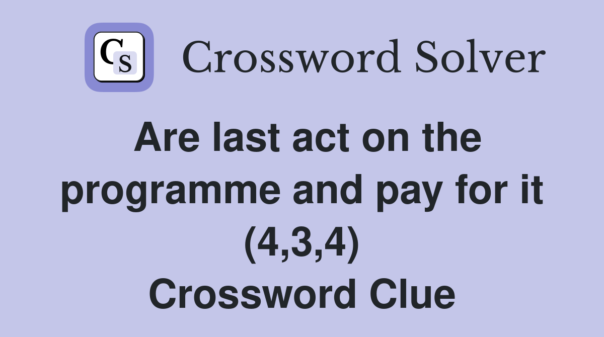 Are last act on the programme and pay for it (4,3,4) Crossword Clue