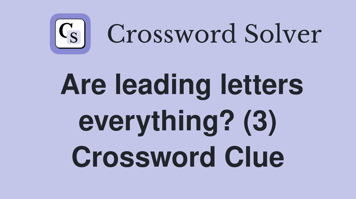 Are leading letters everything? (3) Crossword Clue