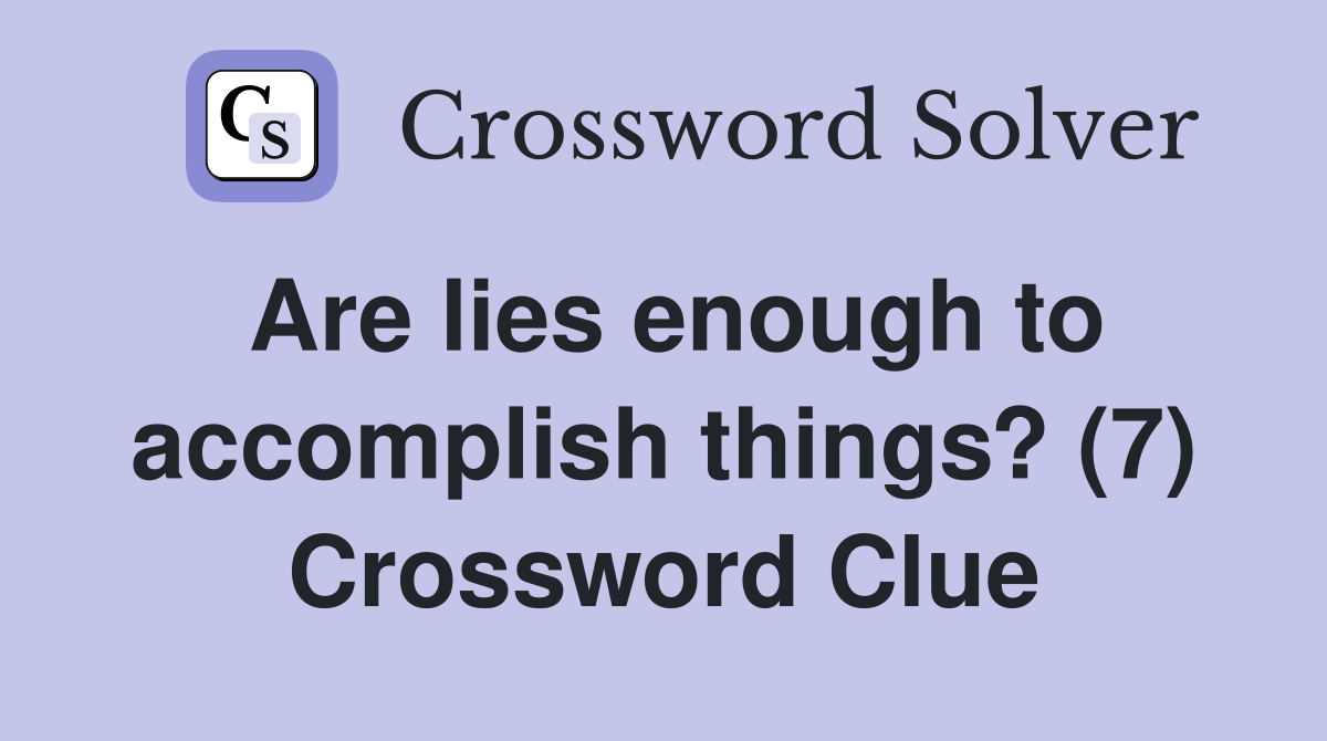 Are lies enough to accomplish things? (7) Crossword Clue