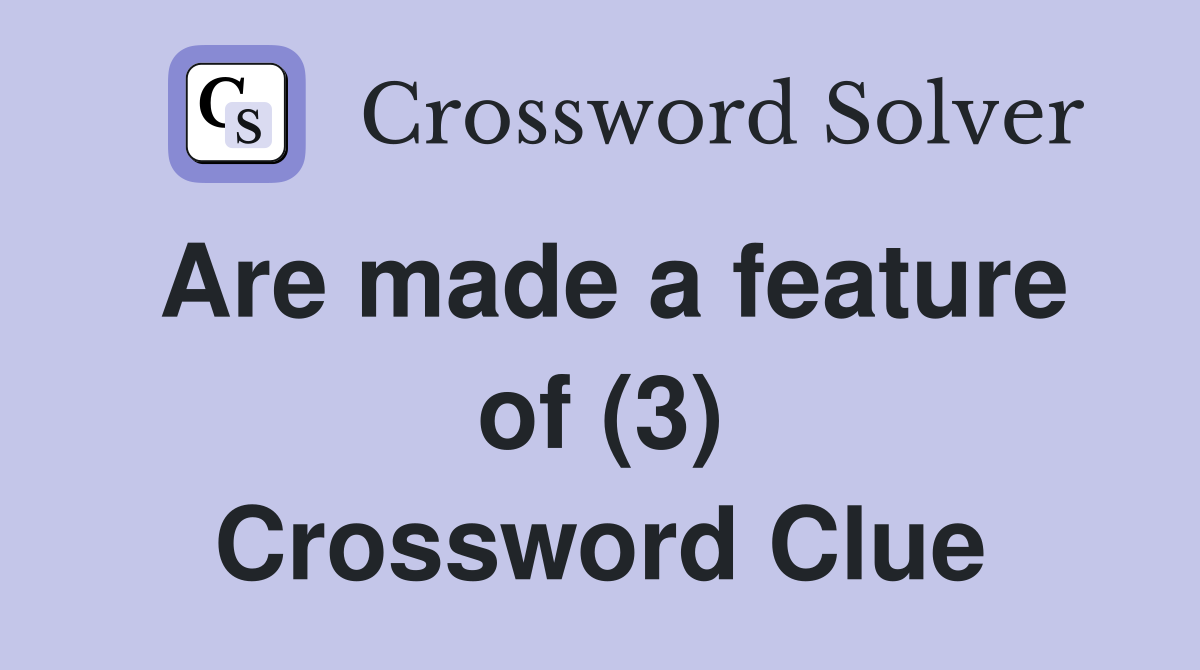 Are made a feature of (3) Crossword Clue