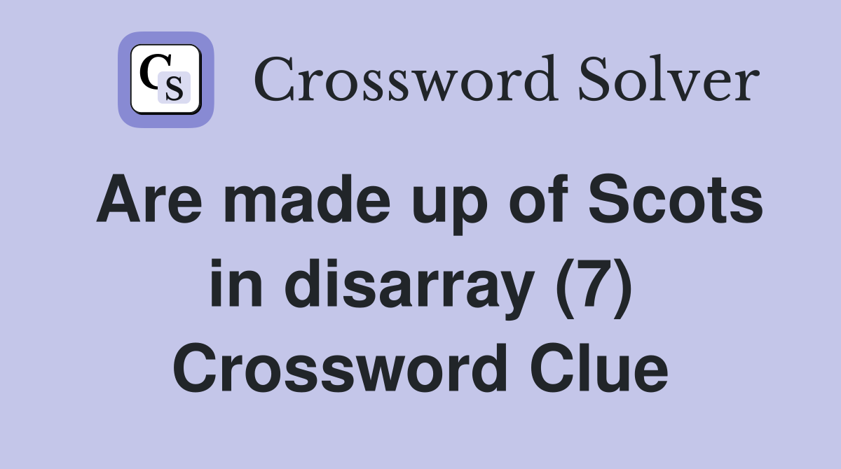 Are made up of Scots in disarray (7) Crossword Clue