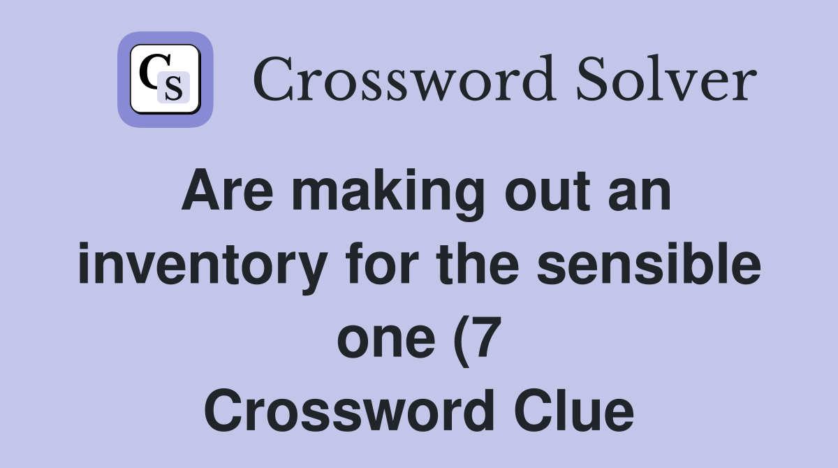 Are making out an inventory for the sensible one (7) Crossword Clue Are making out an inventory for the sensible one (7) Crossword Clue