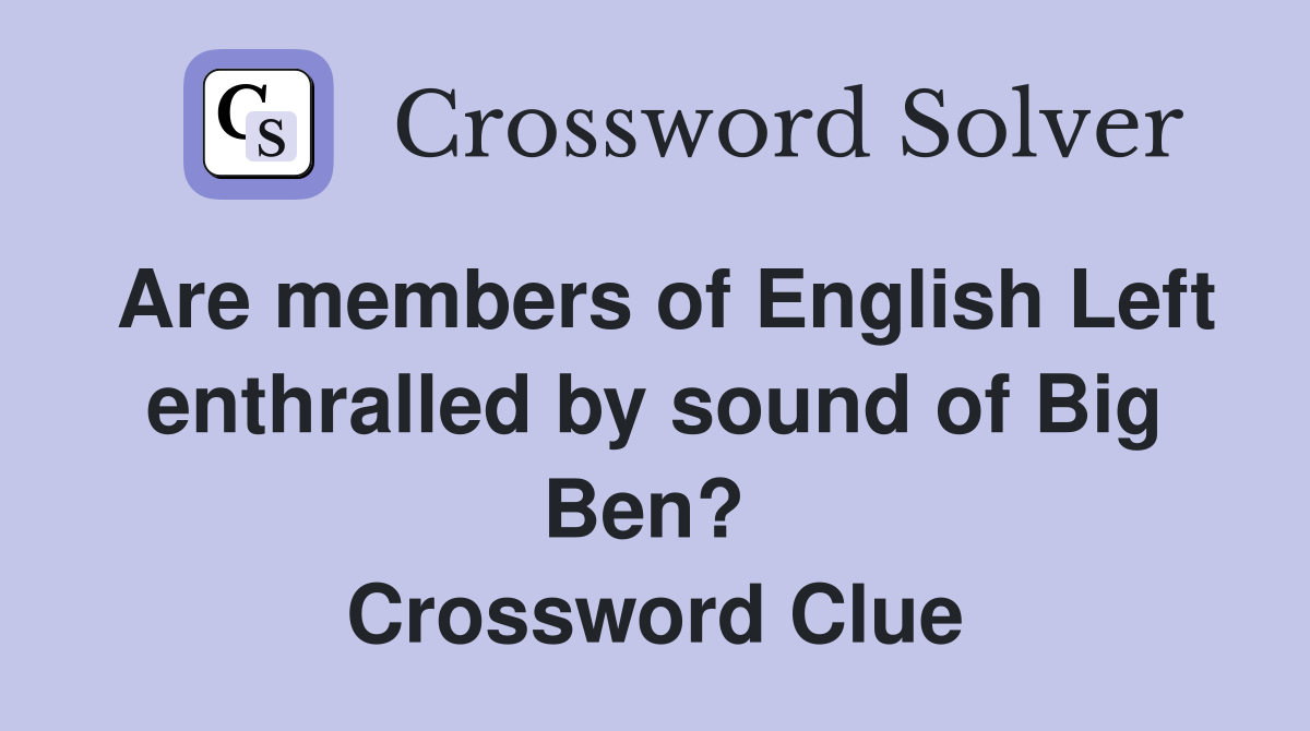 Are members of English Left enthralled by sound of Big Ben?  Crossword Clue