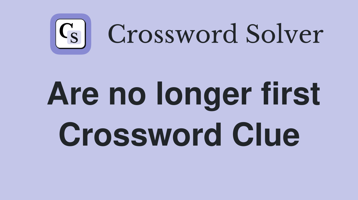 Are no longer first Crossword Clue