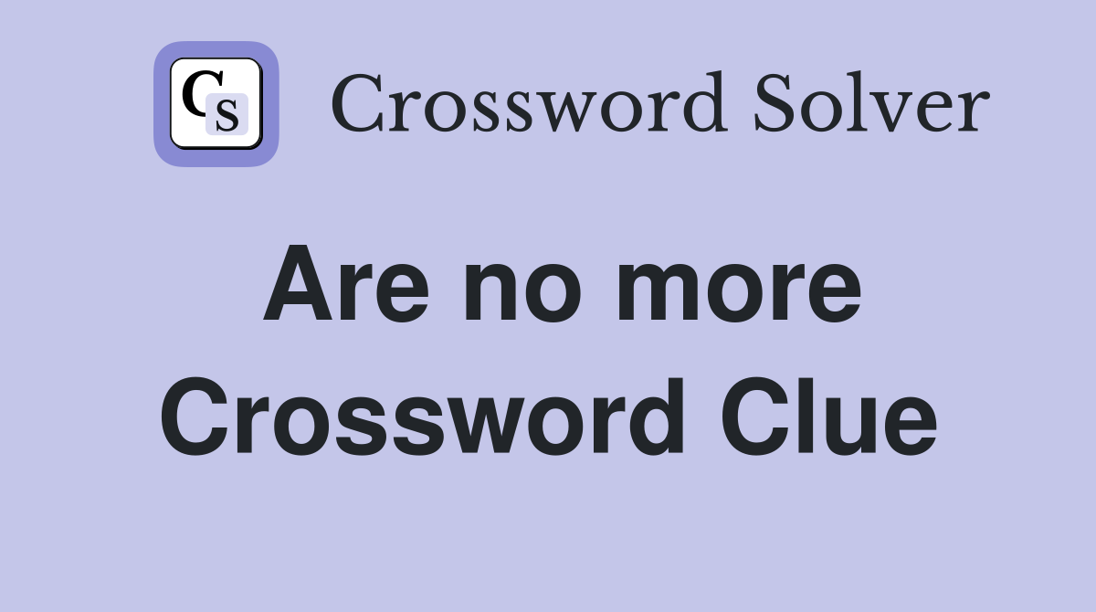 Are no more Crossword Clue
