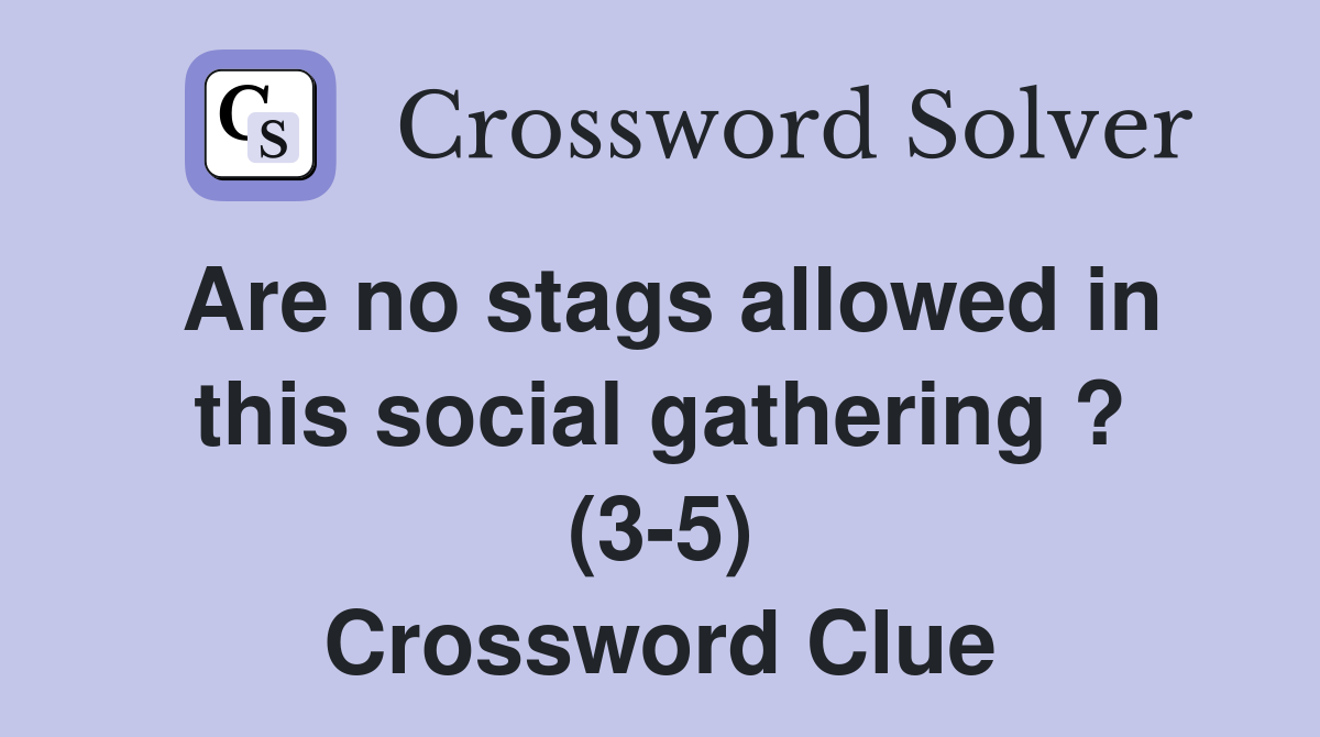 Are no stags allowed in this social gathering ? (3-5) Crossword Clue