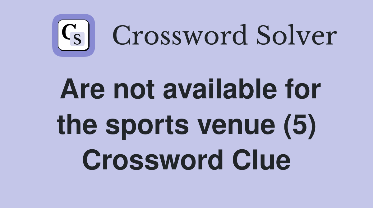 Are not available for the sports venue (5) Crossword Clue