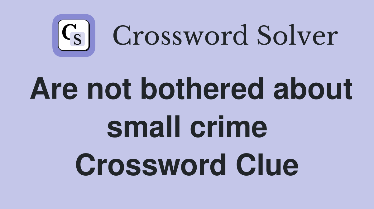 Are not bothered about small crime Crossword Clue