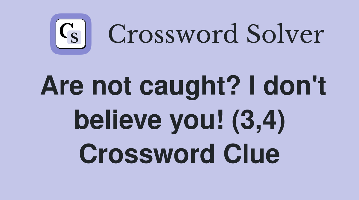Are not caught? I don't believe you! (3,4) Crossword Clue