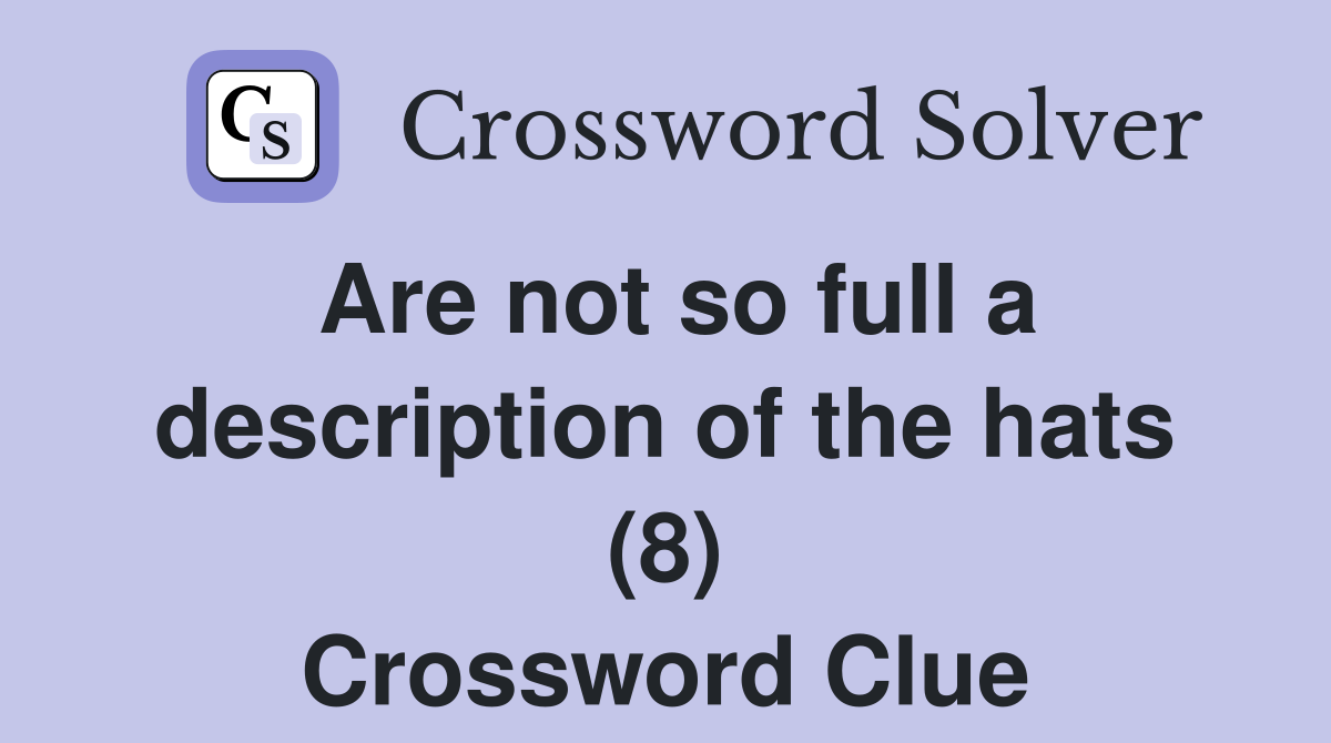 Are not so full a description of the hats (8) Crossword Clue
