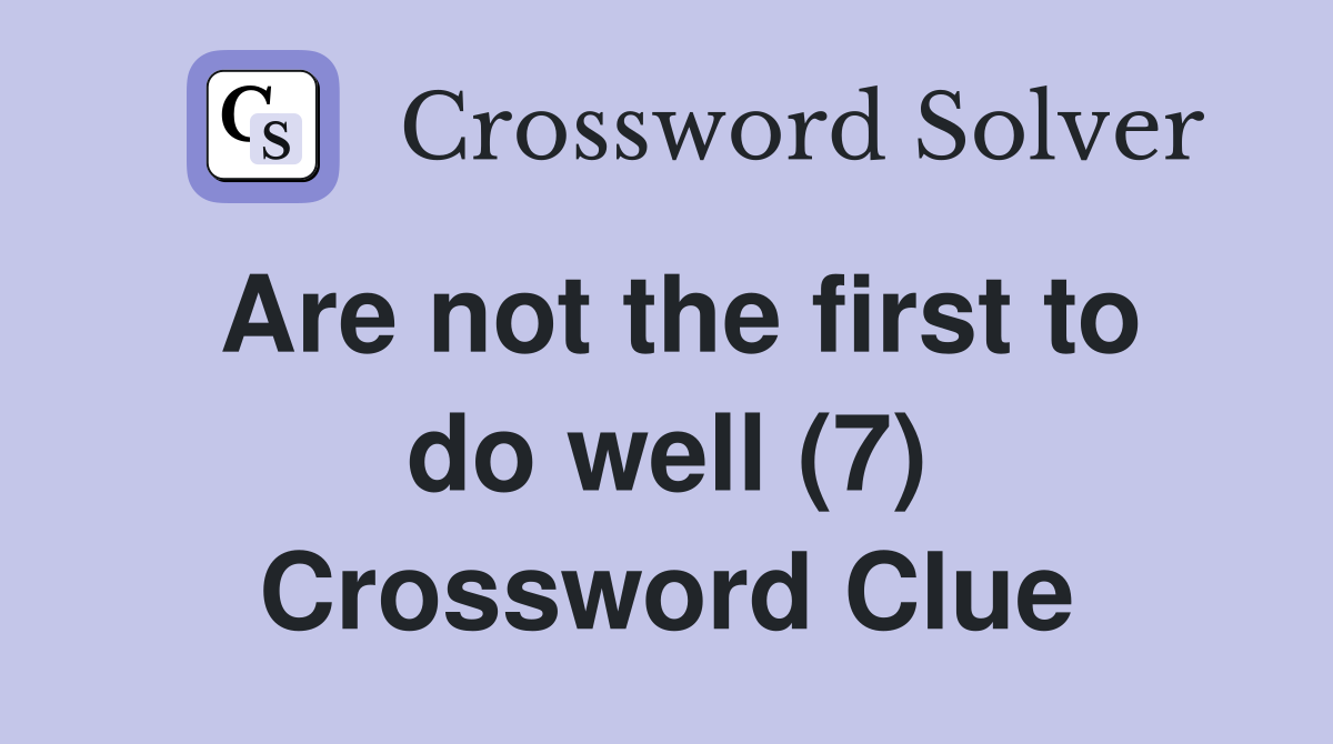 Are not the first to do well (7) Crossword Clue