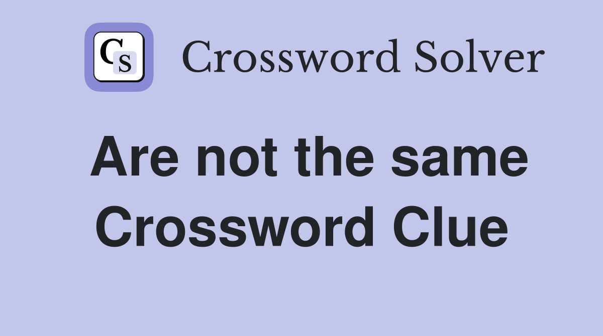 Are not the same Crossword Clue
