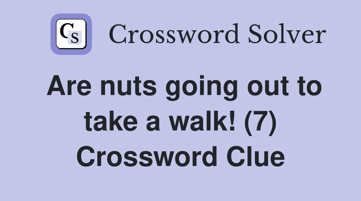 Are nuts going out to take a walk! (7) Crossword Clue