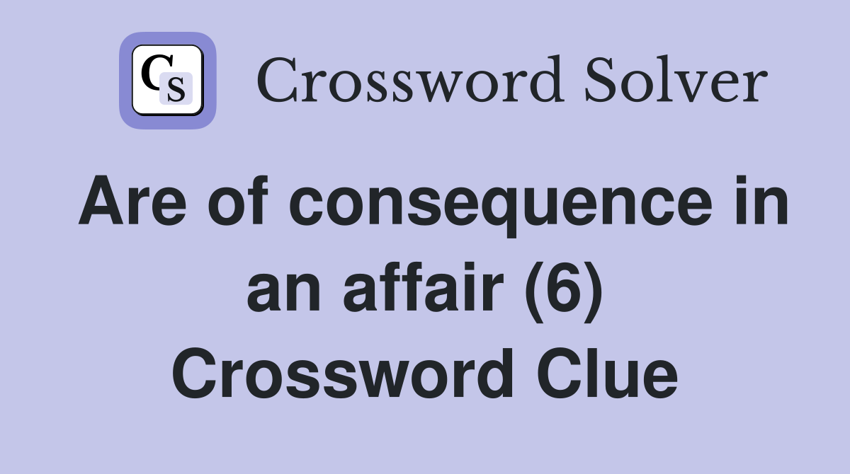 Are of consequence in an affair (6) Crossword Clue