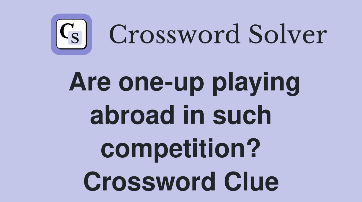 Are one-up playing abroad in such competition? Crossword Clue