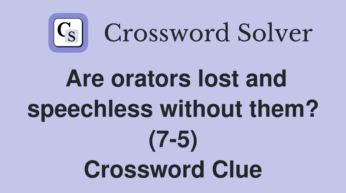Are orators lost and speechless without them? (7-5) Crossword Clue