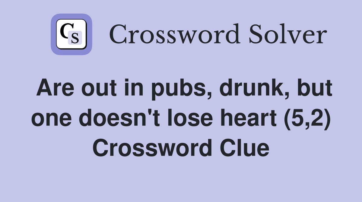 Are out in pubs, drunk, but one doesn't lose heart (5,2) Crossword Clue