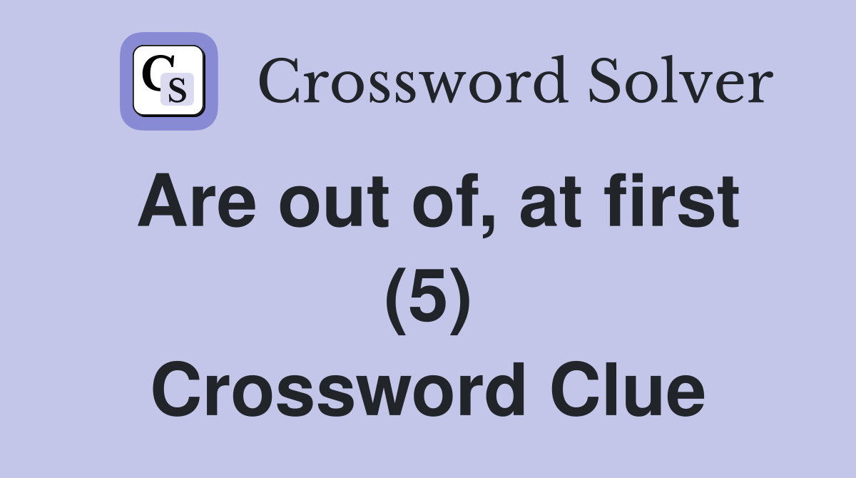 Are out of, at first (5) Crossword Clue