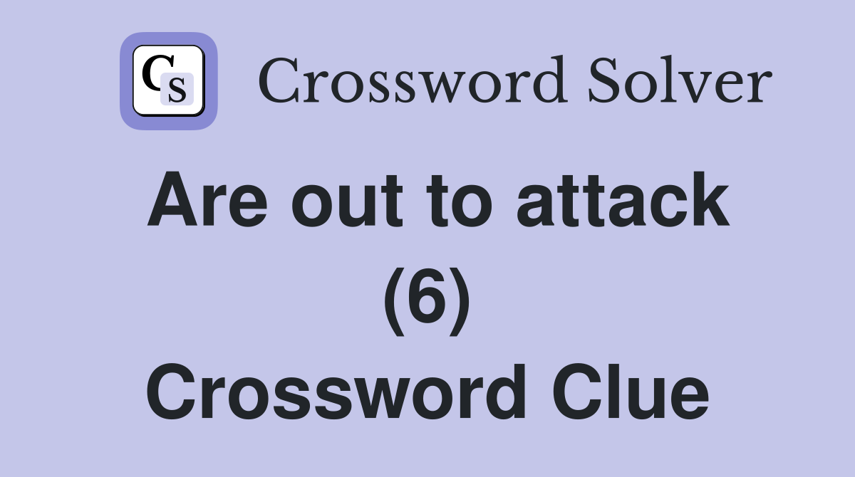 Are out to attack (6) Crossword Clue