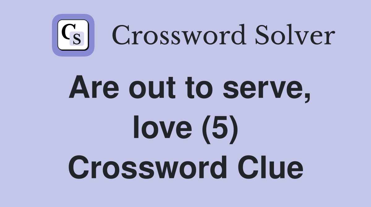 Are out to serve, love (5) Crossword Clue