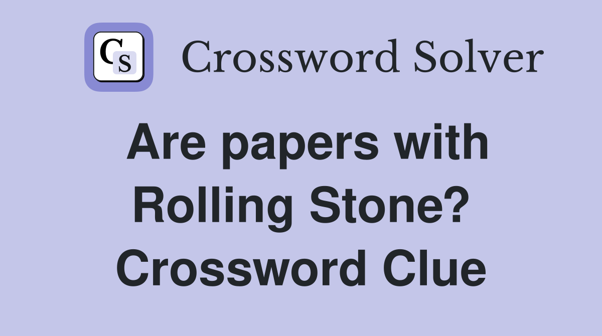 Are papers with Rolling Stone? Crossword Clue