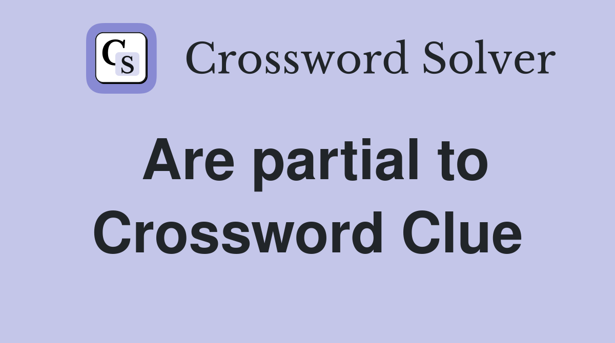 Are partial to Crossword Clue