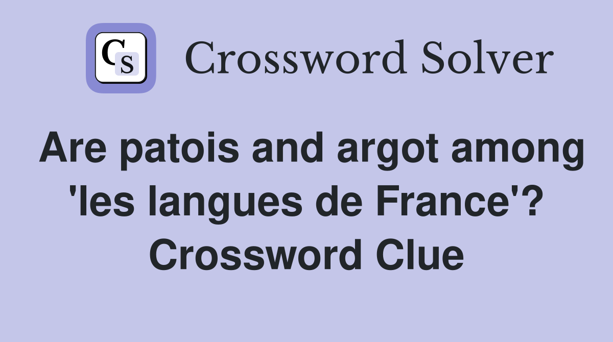 Are patois and argot among 'les langues de France'? Crossword Clue