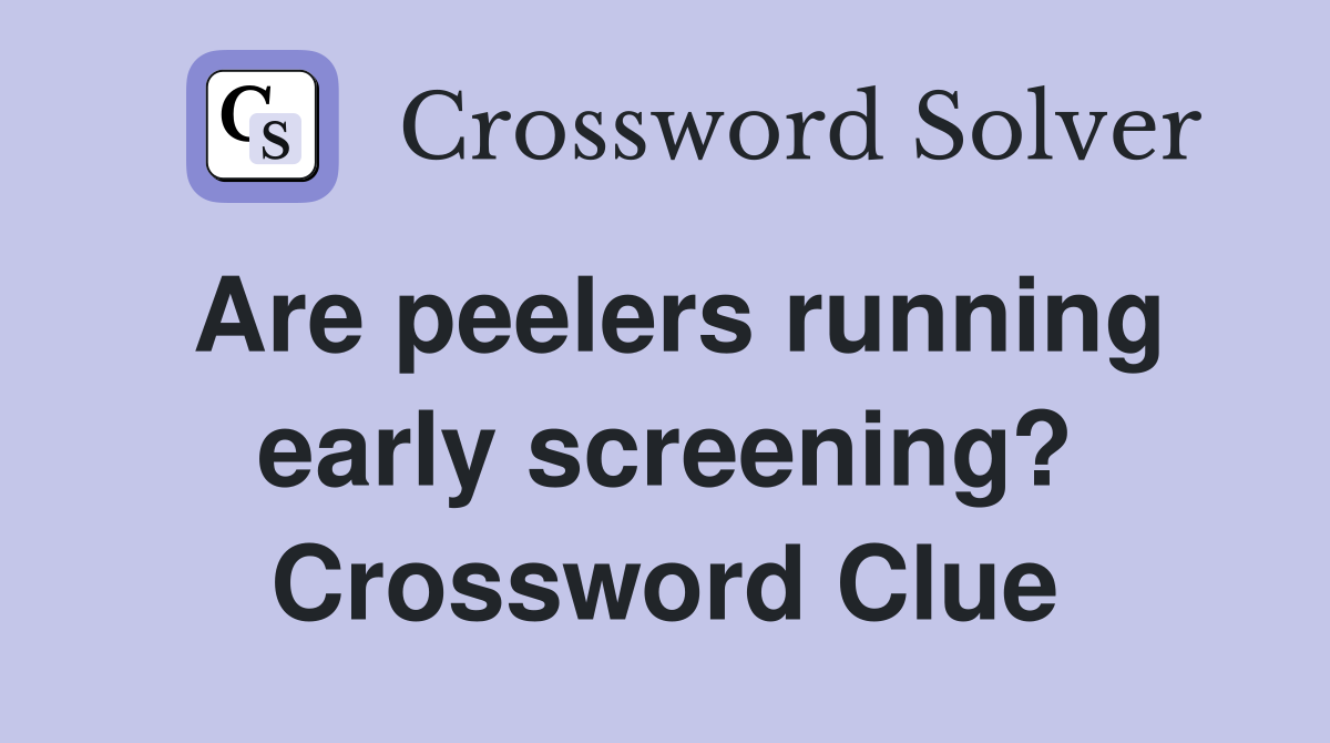 Are peelers running early screening? Crossword Clue