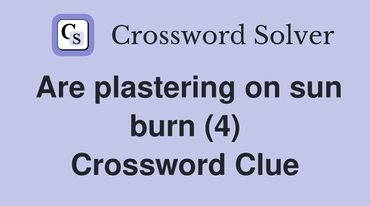 Are plastering on sun burn (4) Crossword Clue
