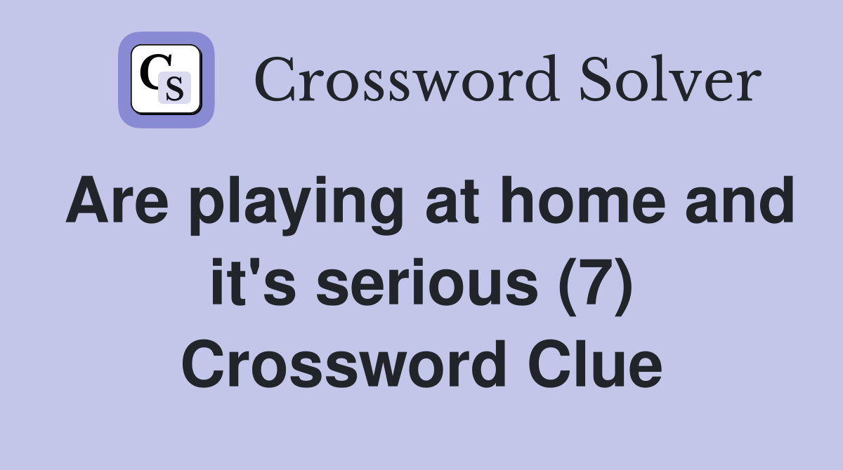 Are playing at home and it's serious (7) Crossword Clue