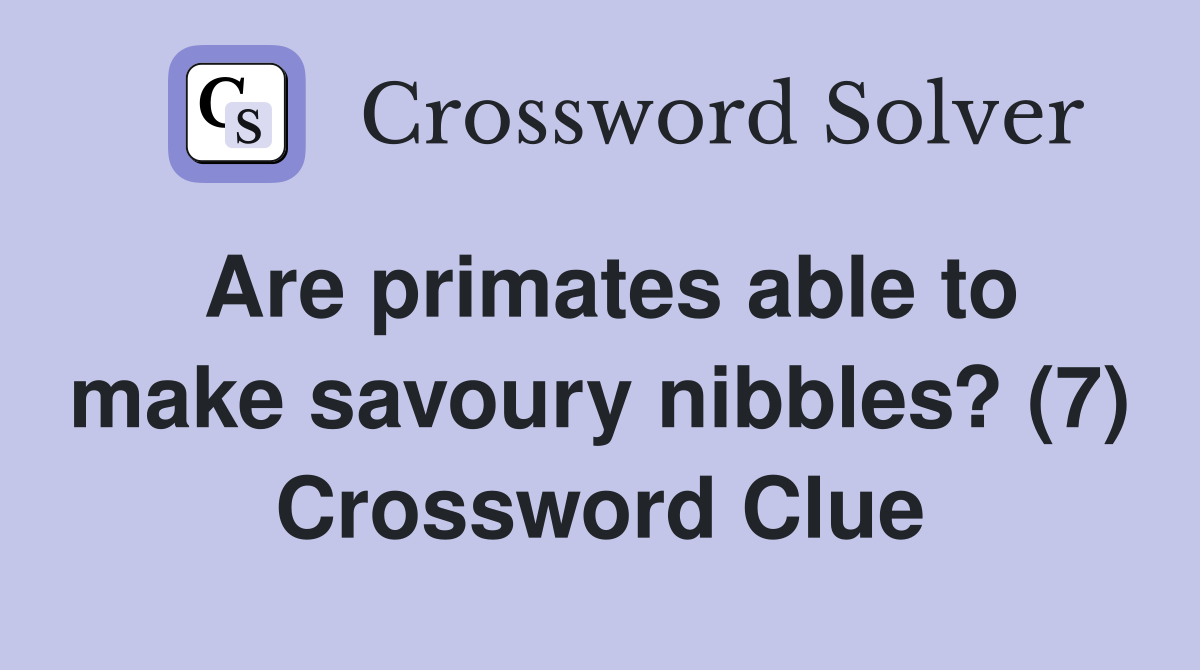 Are primates able to make savoury nibbles? (7) Crossword Clue