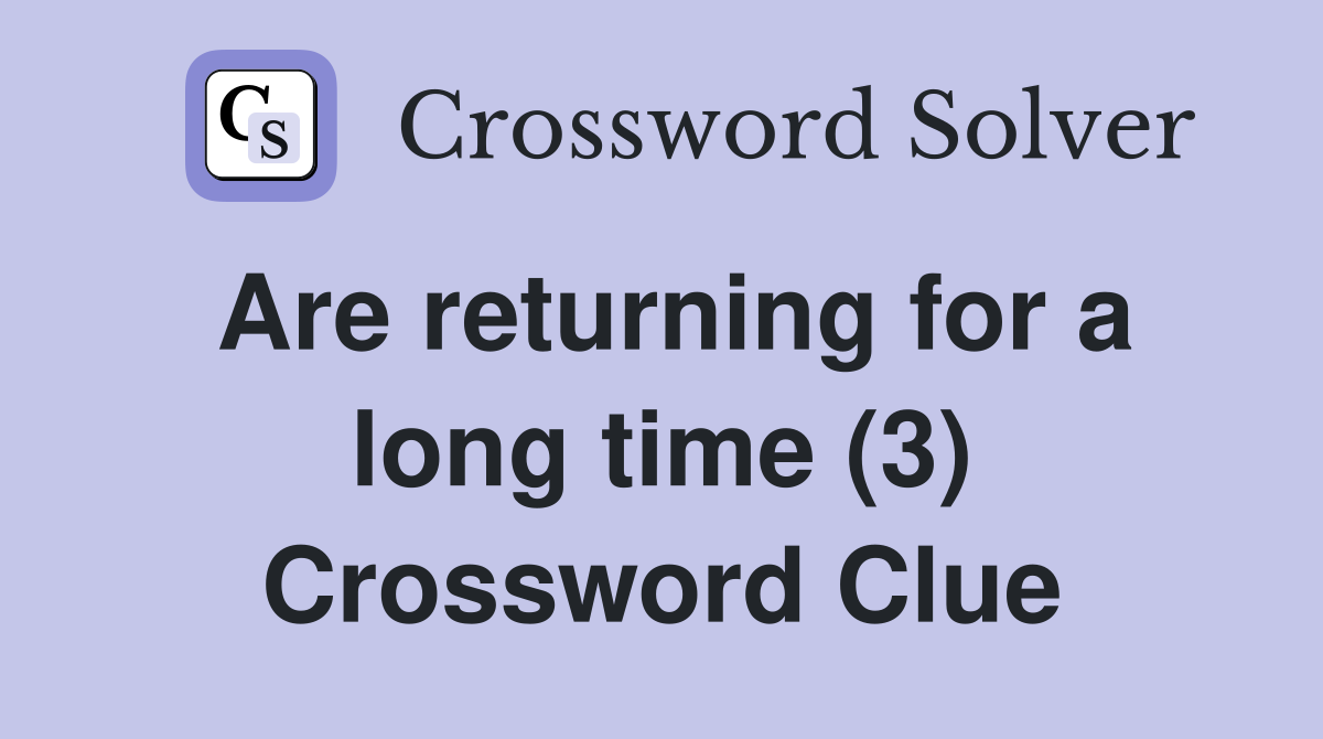 Are returning for a long time (3) Crossword Clue