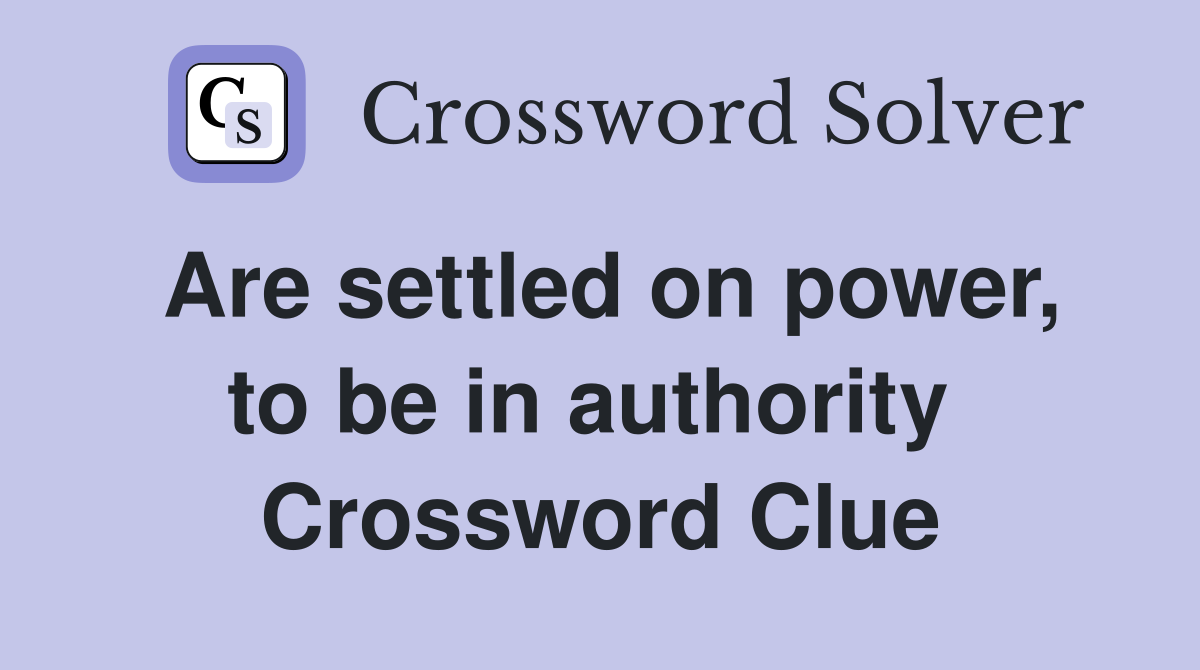 Are settled on power, to be in authority  Crossword Clue