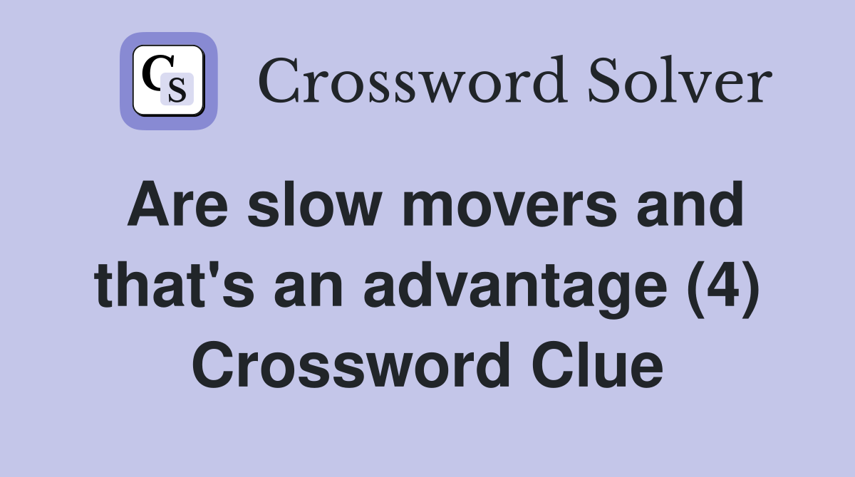 Are slow movers and that's an advantage (4) Crossword Clue