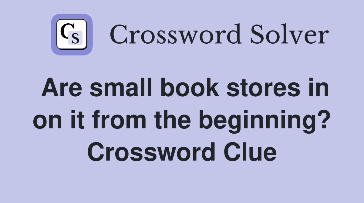 Are small book stores in on it from the beginning? Crossword Clue