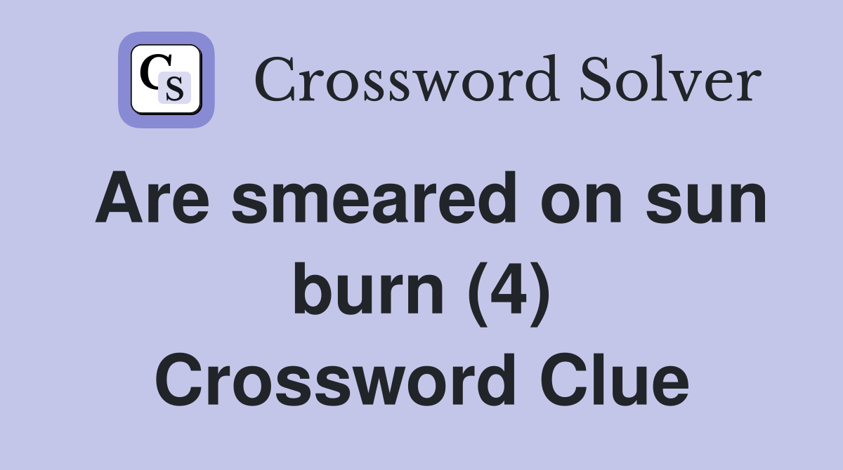 Are smeared on sun burn (4) Crossword Clue
