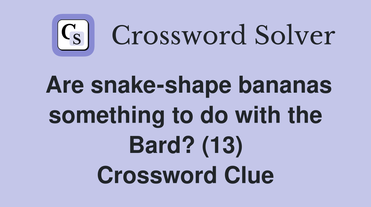Are snake-shape bananas something to do with the Bard? (13) Crossword Clue