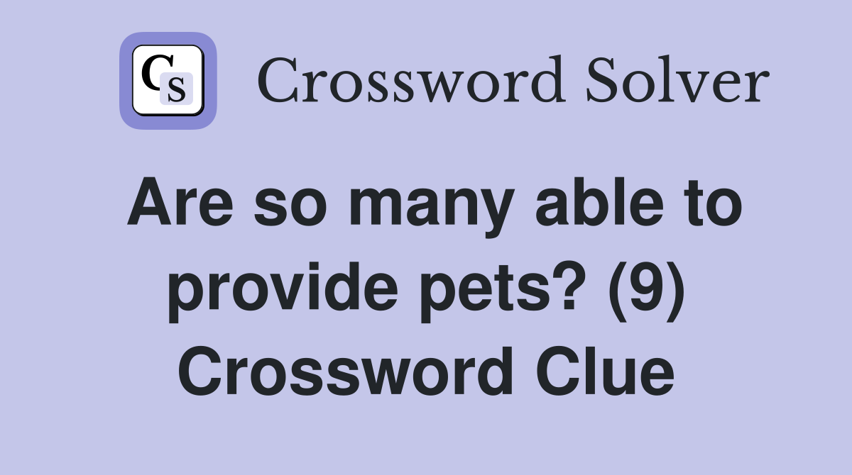 Are so many able to provide pets? (9) Crossword Clue
