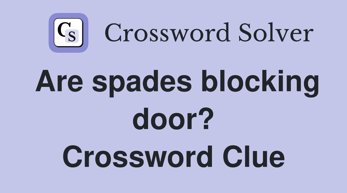 Are spades blocking door? Crossword Clue