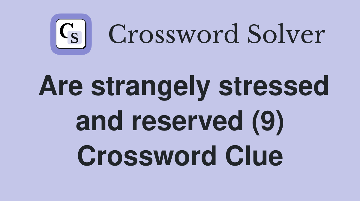 Are strangely stressed and reserved (9) Crossword Clue