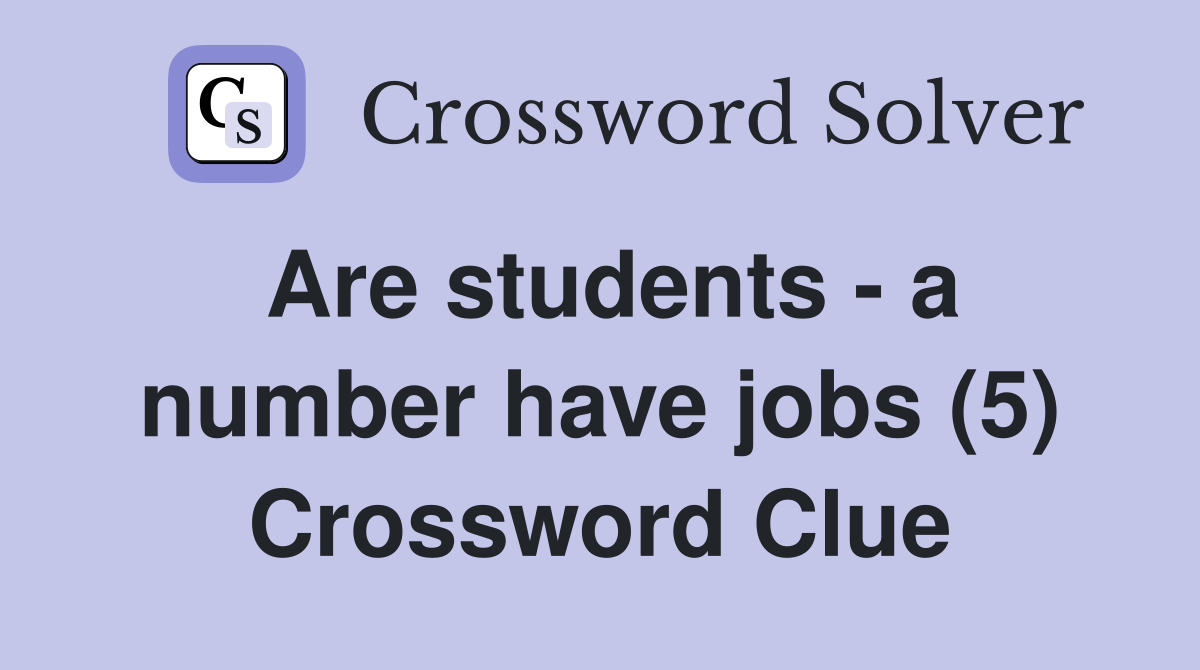 Are students - a number have jobs (5) Crossword Clue