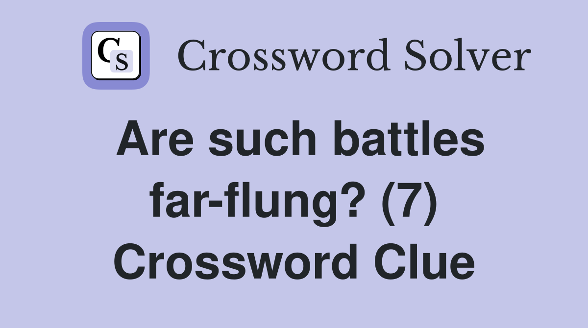 Are such battles far-flung? (7) Crossword Clue