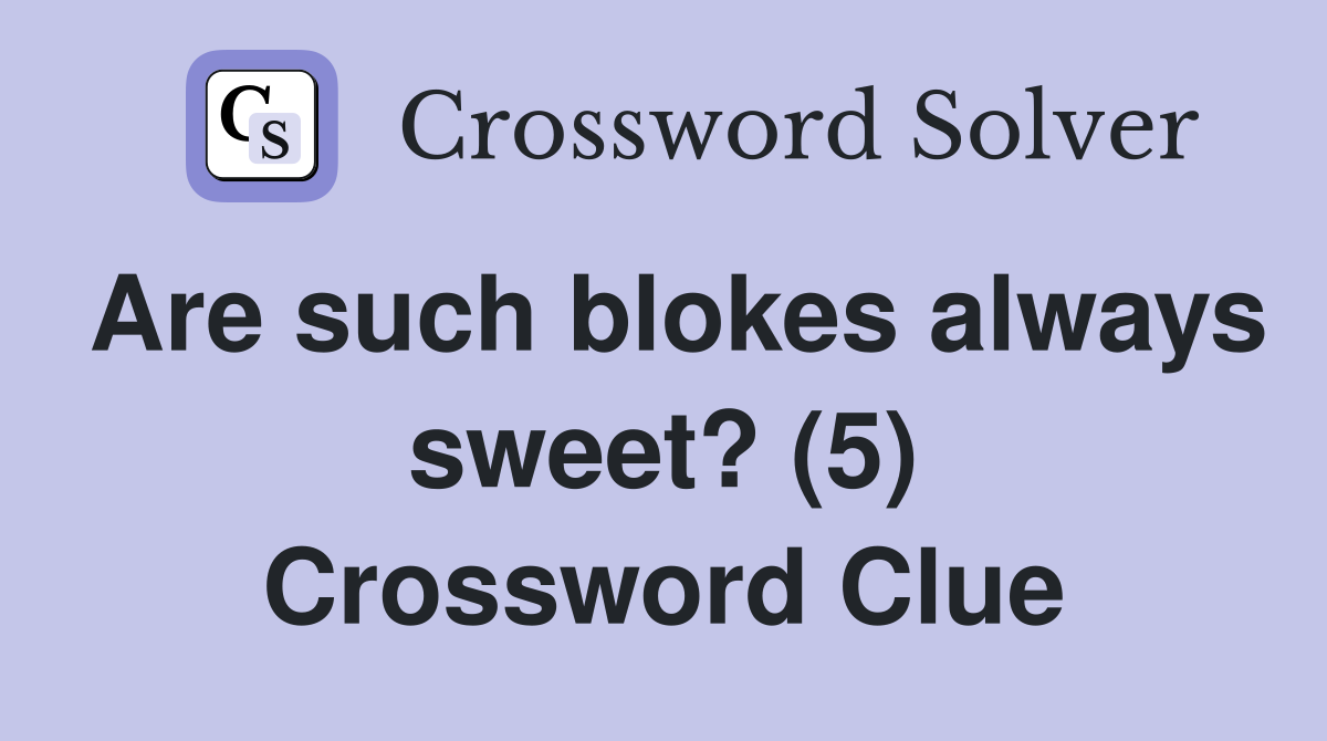 Are such blokes always sweet? (5) Crossword Clue