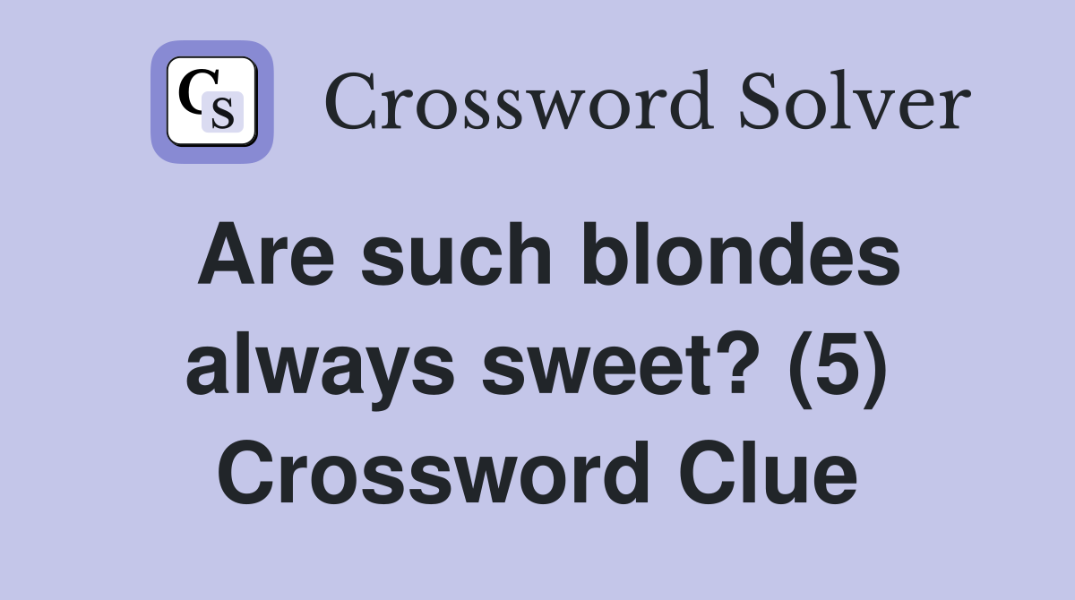Are such blondes always sweet? (5) Crossword Clue