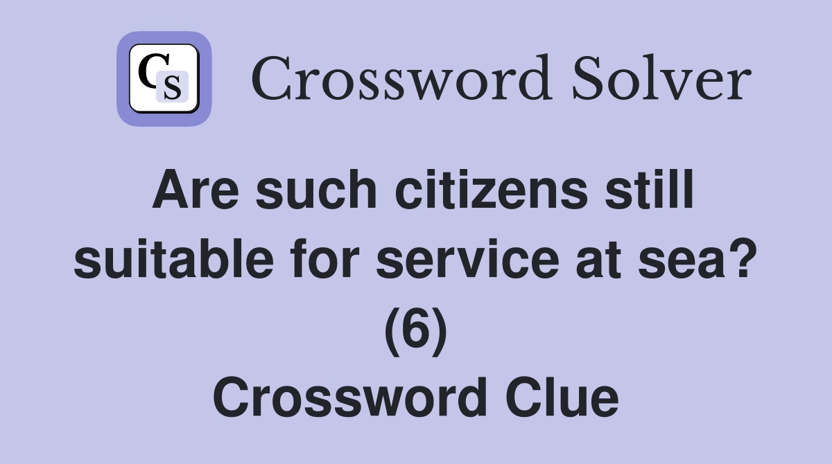 Are such citizens still suitable for service at sea? (6) Crossword Clue